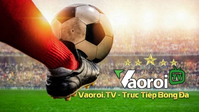 Khám phá Vaoroi TV - Nền tảng trực tiếp bóng đá đa dạng